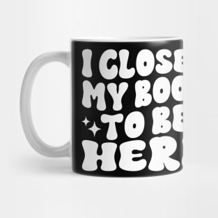 I Closed My Book To Be Here Funny Reading Books Lovers Mug